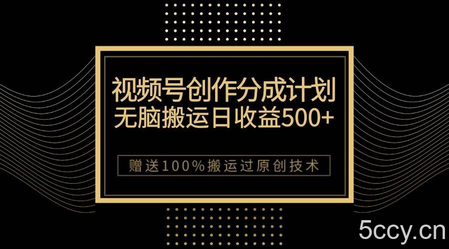 最新视频号创作分成计划，无脑搬运一天收益500 ，100%搬运过原创技巧-我创创业-副业网-网络创业-资源分享-网课资源-学习教程-学知识-自媒体-抖音-视频号-小红书-网络项目,赚钱软件,副业,兼职,学生赚,挂机赚-我创创业-副业网-5ccy.cn