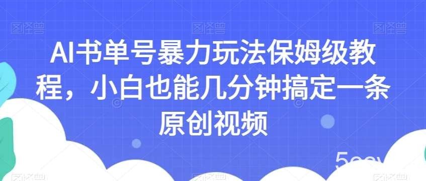 AI书单号暴力玩法保姆级教程，小白也能几分钟搞定一条原创视频【揭秘】-我创创业-副业网-网络创业-资源分享-网课资源-学习教程-学知识-自媒体-抖音-视频号-小红书-网络项目,赚钱软件,副业,兼职,学生赚,挂机赚-我创创业-副业网-5ccy.cn