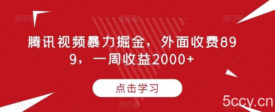 腾讯视频暴力掘金，外面收费899，一周收益2000 【揭秘】-我创创业-副业网-网络创业-资源分享-网课资源-学习教程-学知识-自媒体-抖音-视频号-小红书-网络项目,赚钱软件,副业,兼职,学生赚,挂机赚-我创创业-副业网-5ccy.cn