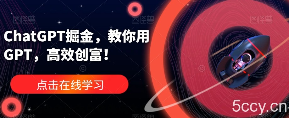 ChatGPT掘金，教你用GPT，高效创富！-我创创业-副业网-网络创业-资源分享-网课资源-学习教程-学知识-自媒体-抖音-视频号-小红书-网络项目,赚钱软件,副业,兼职,学生赚,挂机赚-我创创业-副业网-5ccy.cn