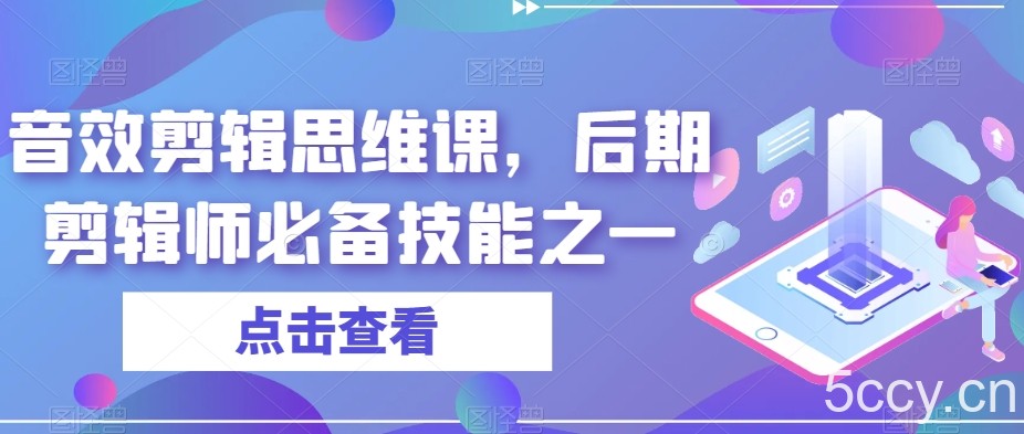 音效剪辑思维课，后期剪辑师必备技能之一-我创创业-副业网-网络创业-资源分享-网课资源-学习教程-学知识-自媒体-抖音-视频号-小红书-网络项目,赚钱软件,副业,兼职,学生赚,挂机赚-我创创业-副业网-5ccy.cn