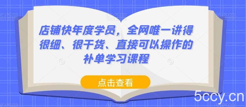 店铺快年度学员，全网唯一讲得很细、很干货、直接可以操作的补单学习课程-我创创业-副业网-网络创业-资源分享-网课资源-学习教程-学知识-自媒体-抖音-视频号-小红书-网络项目,赚钱软件,副业,兼职,学生赚,挂机赚-我创创业-副业网-5ccy.cn