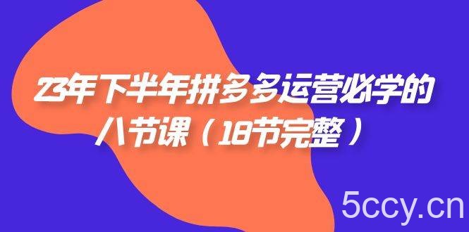 （7574期）23年下半年拼多多·运营必学的八节课（18节完整）-我创创业-副业网-网络创业-资源分享-网课资源-学习教程-学知识-自媒体-抖音-视频号-小红书-网络项目,赚钱软件,副业,兼职,学生赚,挂机赚-我创创业-副业网-5ccy.cn