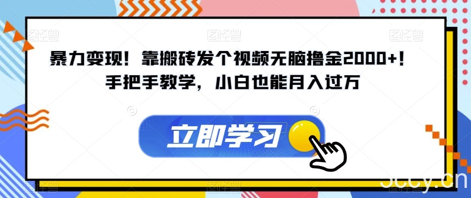 暴力变现！靠搬砖发个视频无脑撸金2000 ！手把手教学，小白也能月入过万【揭秘】-我创创业-副业网-网络创业-资源分享-网课资源-学习教程-学知识-自媒体-抖音-视频号-小红书-网络项目,赚钱软件,副业,兼职,学生赚,挂机赚-我创创业-副业网-5ccy.cn