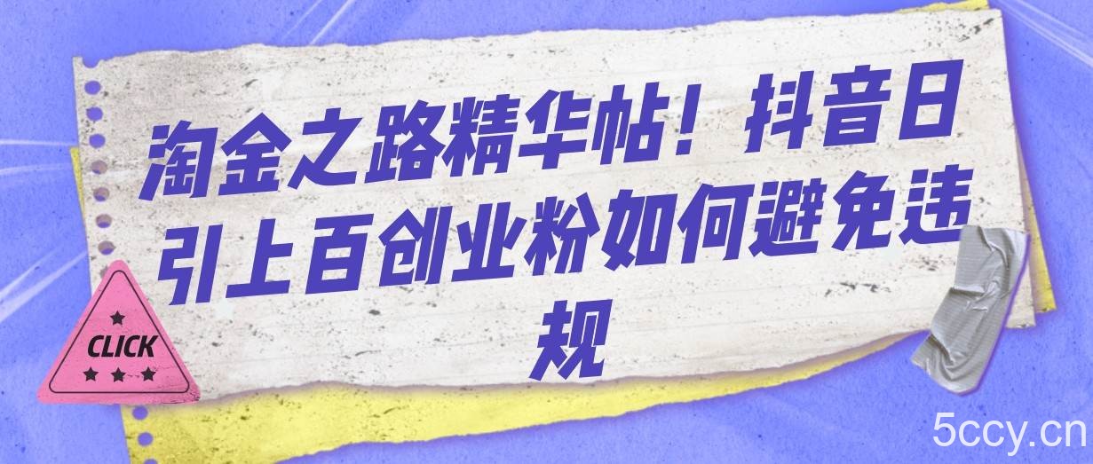 淘金之路精华帖！抖音日引上百创业粉如何避免违规-我创创业-副业网-网络创业-资源分享-网课资源-学习教程-学知识-自媒体-抖音-视频号-小红书-网络项目,赚钱软件,副业,兼职,学生赚,挂机赚-我创创业-副业网-5ccy.cn