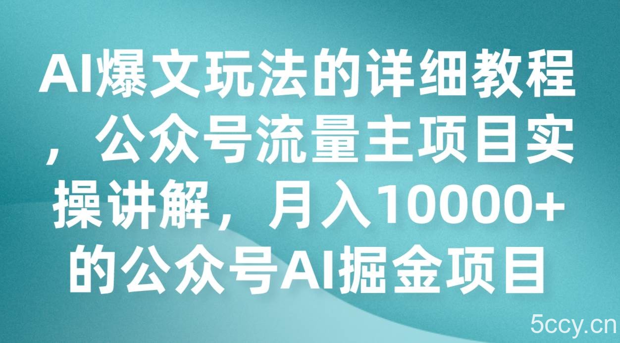 AI爆文玩法的详细教程，公众号流量主项目实操讲解，月入10000 的公众号AI掘金项目-我创创业-副业网-网络创业-资源分享-网课资源-学习教程-学知识-自媒体-抖音-视频号-小红书-网络项目,赚钱软件,副业,兼职,学生赚,挂机赚-我创创业-副业网-5ccy.cn