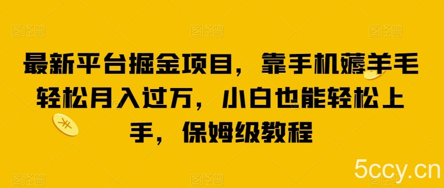 最新平台掘金项目，靠手机薅羊毛轻松月入过万，小白也能轻松上手，保姆级教程【揭秘】-我创创业-副业网-网络创业-资源分享-网课资源-学习教程-学知识-自媒体-抖音-视频号-小红书-网络项目,赚钱软件,副业,兼职,学生赚,挂机赚-我创创业-副业网-5ccy.cn