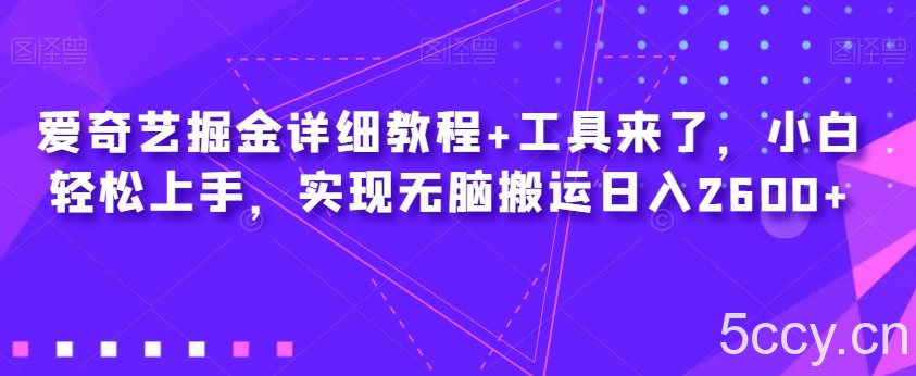 爱奇艺掘金详细教程 工具来了，小白轻松上手，实现无脑搬运日入2600-我创创业-副业网-网络创业-资源分享-网课资源-学习教程-学知识-自媒体-抖音-视频号-小红书-网络项目,赚钱软件,副业,兼职,学生赚,挂机赚-我创创业-副业网-5ccy.cn