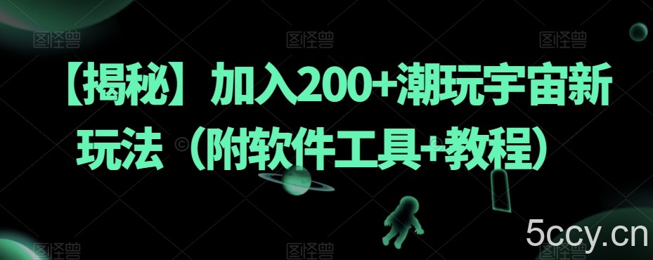 【揭秘】加入200 潮玩宇宙新玩法（附软件工具 教程）-我创创业-副业网-网络创业-资源分享-网课资源-学习教程-学知识-自媒体-抖音-视频号-小红书-网络项目,赚钱软件,副业,兼职,学生赚,挂机赚-我创创业-副业网-5ccy.cn