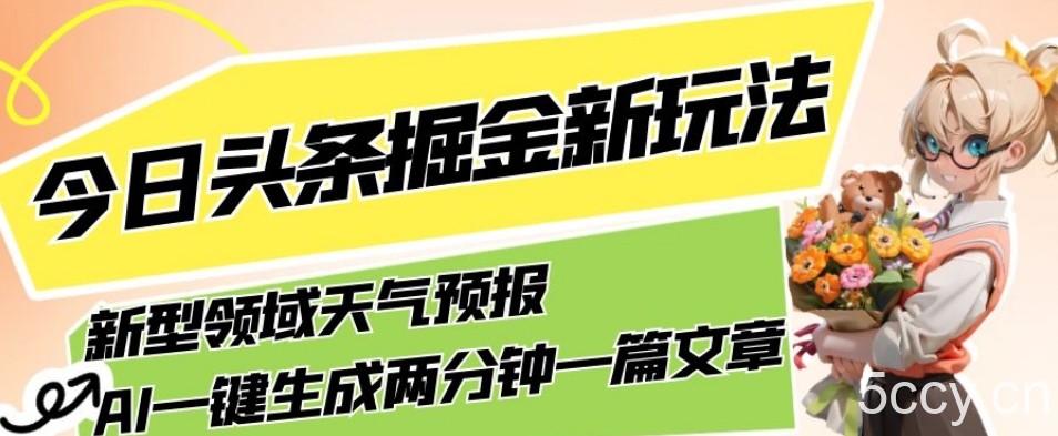 今日头条掘金新玩法，关于新型领域天气预报，AI一键生成两分钟一篇文章，复制粘贴轻松月入5000-我创创业-副业网-网络创业-资源分享-网课资源-学习教程-学知识-自媒体-抖音-视频号-小红书-网络项目,赚钱软件,副业,兼职,学生赚,挂机赚-我创创业-副业网-5ccy.cn