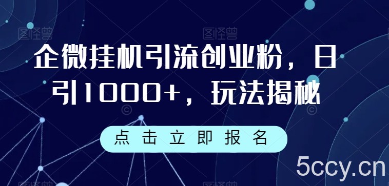 企微挂机引流创业粉，日引1000 ，玩法揭秘-我创创业-副业网-网络创业-资源分享-网课资源-学习教程-学知识-自媒体-抖音-视频号-小红书-网络项目,赚钱软件,副业,兼职,学生赚,挂机赚-我创创业-副业网-5ccy.cn