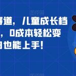 超冷门蓝海赛道,儿童成长档案全新玩法,0成本轻松变现,小白也能上手【揭秘】-我创创业-副业网-网络创业-资源分享-网课资源-学习教程-学知识-自媒体-抖音-视频号-小红书-网络项目,赚钱软件,副业,兼职,学生赚,挂机赚-我创创业-副业网-5ccy.cn