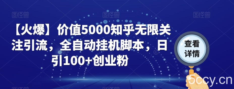 【火爆】价值5000知乎无限关注引流，全自动挂机脚本，日引100 创业粉-我创创业-副业网-网络创业-资源分享-网课资源-学习教程-学知识-自媒体-抖音-视频号-小红书-网络项目,赚钱软件,副业,兼职,学生赚,挂机赚-我创创业-副业网-5ccy.cn