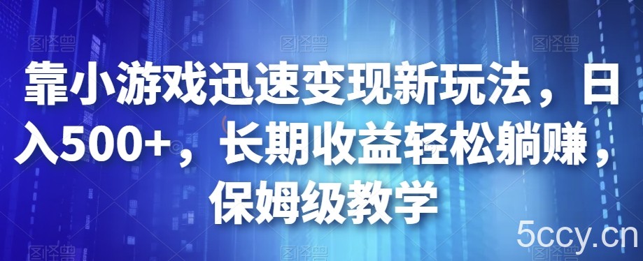 靠小游戏迅速变现新玩法,日入500 ,长期收益轻松躺赚,保姆级教学【揭秘】