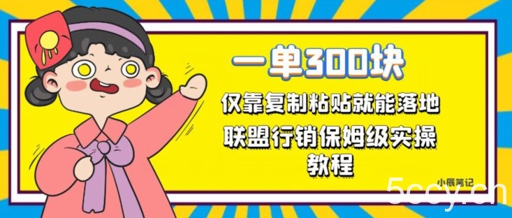 一单轻松300元，仅靠复制粘贴，每天操作一个小时，联盟行销保姆级出单教程，正规长久稳定副业【揭秘】-我创创业-副业网-网络创业-资源分享-网课资源-学习教程-学知识-自媒体-抖音-视频号-小红书-网络项目,赚钱软件,副业,兼职,学生赚,挂机赚-我创创业-副业网-5ccy.cn