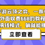 热门必玩手游云顶之弈,一条视频暴力变现500 ,外面收费668的教程,3.0版本搞钱模式,躺就能赚-我创创业-副业网-网络创业-资源分享-网课资源-学习教程-学知识-自媒体-抖音-视频号-小红书-网络项目,赚钱软件,副业,兼职,学生赚,挂机赚-我创创业-副业网-5ccy.cn