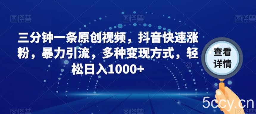 三分钟一条原创视频，抖音快速涨粉，暴力引流，多种变现方式，轻松日入1000 【揭秘】-我创创业-副业网-网络创业-资源分享-网课资源-学习教程-学知识-自媒体-抖音-视频号-小红书-网络项目,赚钱软件,副业,兼职,学生赚,挂机赚-我创创业-副业网-5ccy.cn