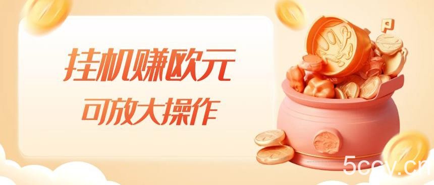 挂机赚欧元，单窗口5-10 ，小白可操作，可放大【揭秘】-我创创业-副业网-网络创业-资源分享-网课资源-学习教程-学知识-自媒体-抖音-视频号-小红书-网络项目,赚钱软件,副业,兼职,学生赚,挂机赚-我创创业-副业网-5ccy.cn