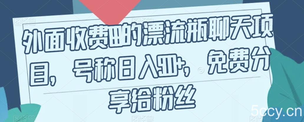 外面收费199的漂流瓶聊天项目，号称日入500 【揭秘】-我创创业-副业网-网络创业-资源分享-网课资源-学习教程-学知识-自媒体-抖音-视频号-小红书-网络项目,赚钱软件,副业,兼职,学生赚,挂机赚-我创创业-副业网-5ccy.cn