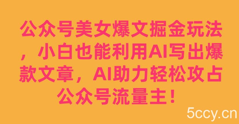 公众号美女爆文掘金玩法,小白也能利用AI写出爆款文章,AI助力轻松攻占公众号流量主【揭秘】