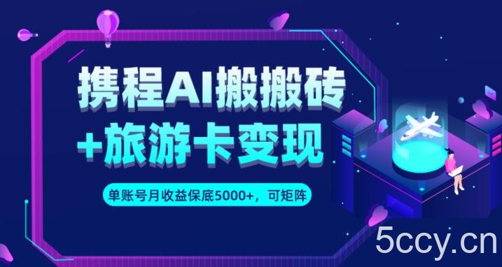 携程AI搬砖 旅游卡变现升级玩法,单号月收益保底5000 ,可做矩阵号