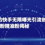 首发五千的快手无限曝光引流创业粉精准粉揭秘-我创创业-副业网-网络创业-资源分享-网课资源-学习教程-学知识-自媒体-抖音-视频号-小红书-网络项目,赚钱软件,副业,兼职,学生赚,挂机赚-我创创业-副业网-5ccy.cn