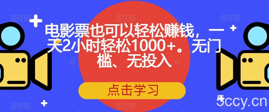 电影票也可以轻松赚钱，一天2小时轻松1000 。无门槛、无投入【揭秘】-我创创业-副业网-网络创业-资源分享-网课资源-学习教程-学知识-自媒体-抖音-视频号-小红书-网络项目,赚钱软件,副业,兼职,学生赚,挂机赚-我创创业-副业网-5ccy.cn