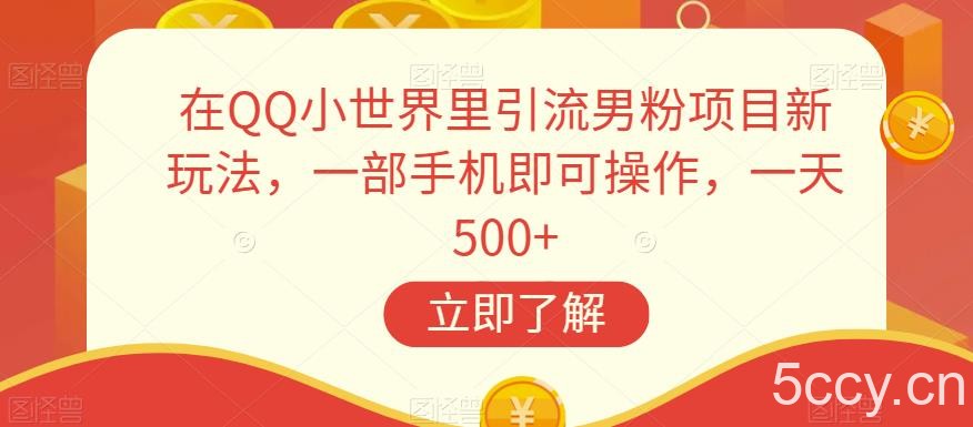 在QQ小世界里引流男粉项目新玩法，一部手机即可操作，一天500 【揭秘】-我创创业-副业网-网络创业-资源分享-网课资源-学习教程-学知识-自媒体-抖音-视频号-小红书-网络项目,赚钱软件,副业,兼职,学生赚,挂机赚-我创创业-副业网-5ccy.cn