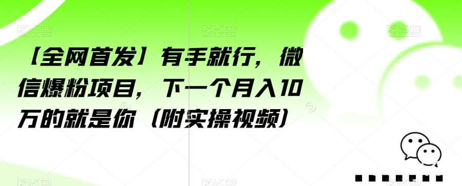 【全网首发】有手就行，微信爆粉项目，下一个月入10万的就是你（附实操视频）【揭秘】-我创创业-副业网-网络创业-资源分享-网课资源-学习教程-学知识-自媒体-抖音-视频号-小红书-网络项目,赚钱软件,副业,兼职,学生赚,挂机赚-我创创业-副业网-5ccy.cn