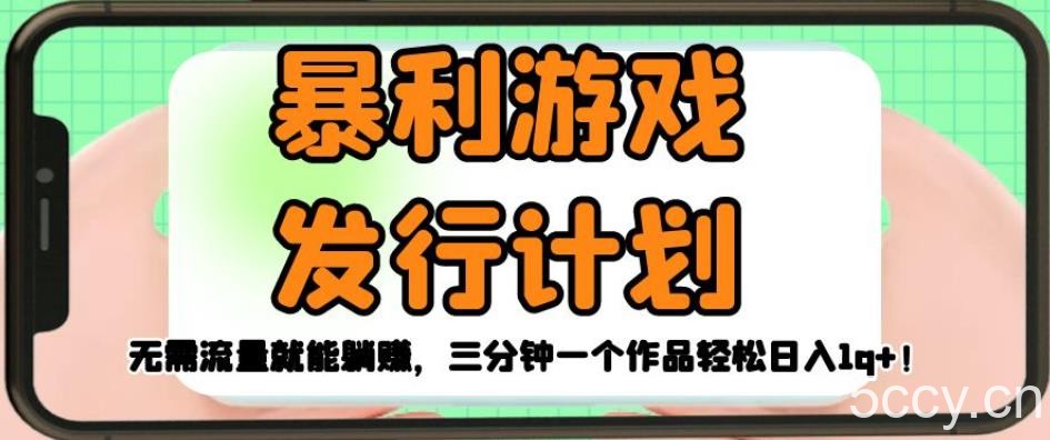 暴利游戏发行计划，无需流量就能躺赚，三分钟一个作品轻松日入1千【揭秘】-我创创业-副业网-网络创业-资源分享-网课资源-学习教程-学知识-自媒体-抖音-视频号-小红书-网络项目,赚钱软件,副业,兼职,学生赚,挂机赚-我创创业-副业网-5ccy.cn