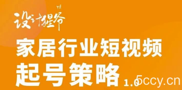 【设计猩爷】家居行业短视频起号策略,家居行业非主流短视频策略课价值4980元