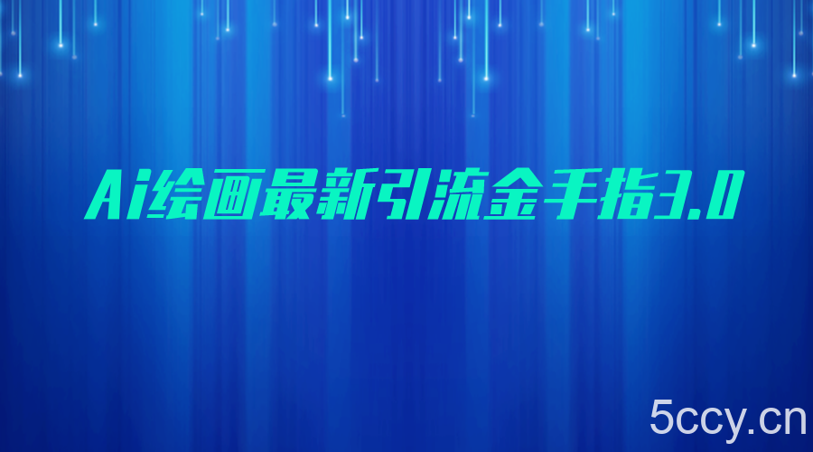 AI绘画最新引流金手指3.0，可靠的流量变现方式，小白日入200-我创创业-副业网-网络创业-资源分享-网课资源-学习教程-学知识-自媒体-抖音-视频号-小红书-网络项目,赚钱软件,副业,兼职,学生赚,挂机赚-我创创业-副业网-5ccy.cn