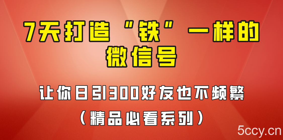 7天养出“铁”一样的微信号，日引300粉不频繁，方法价值880元！-我创创业-副业网-网络创业-资源分享-网课资源-学习教程-学知识-自媒体-抖音-视频号-小红书-网络项目,赚钱软件,副业,兼职,学生赚,挂机赚-我创创业-副业网-5ccy.cn
