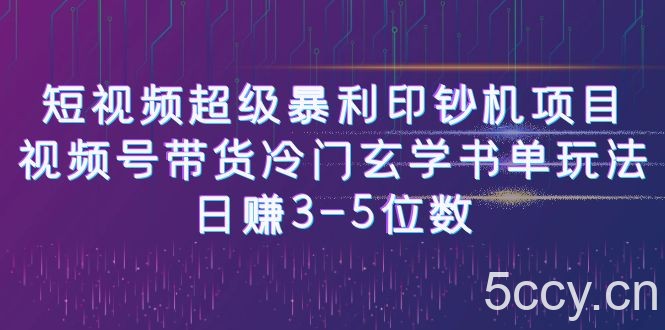 短视频超级暴利印钞机项目：视频号带货冷门玄学书单玩法，日赚3-5位数-我创创业-副业网-网络创业-资源分享-网课资源-学习教程-学知识-自媒体-抖音-视频号-小红书-网络项目,赚钱软件,副业,兼职,学生赚,挂机赚-我创创业-副业网-5ccy.cn