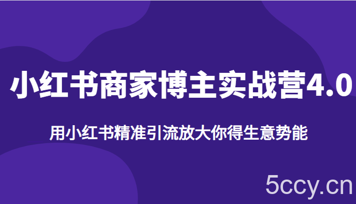 小红书商家博主实战营4.0,用小红书精准引流放大你得生意势能