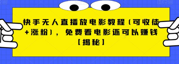 快手无人直播放电影教程(可收徒 涨粉)，免费看电影还可以赚钱【视频 全套素材】-我创创业-副业网-网络创业-资源分享-网课资源-学习教程-学知识-自媒体-抖音-视频号-小红书-网络项目,赚钱软件,副业,兼职,学生赚,挂机赚-我创创业-副业网-5ccy.cn