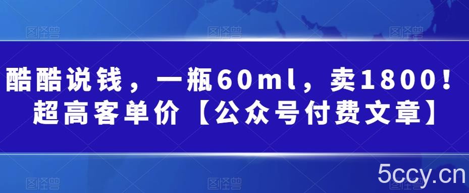 某公众号付费文章：一瓶60ml，卖1800！超高客单价，经典的小红书 淘宝的打法-我创创业-副业网-网络创业-资源分享-网课资源-学习教程-学知识-自媒体-抖音-视频号-小红书-网络项目,赚钱软件,副业,兼职,学生赚,挂机赚-我创创业-副业网-5ccy.cn