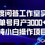 百度问答工作室实操,单号月产3000 ,纯小白操-我创创业-副业网-网络创业-资源分享-网课资源-学习教程-学知识-自媒体-抖音-视频号-小红书-网络项目,赚钱软件,副业,兼职,学生赚,挂机赚-我创创业-副业网-5ccy.cn