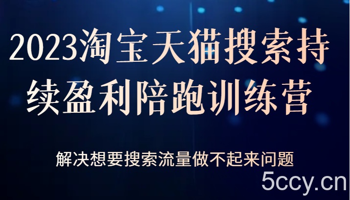 2023淘宝天猫搜索持续盈利陪跑训练营，解决想要搜索流量做不起来问题-我创创业-副业网-网络创业-资源分享-网课资源-学习教程-学知识-自媒体-抖音-视频号-小红书-网络项目,赚钱软件,副业,兼职,学生赚,挂机赚-我创创业-副业网-5ccy.cn