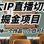 b太IP直播切片掘金项目,五分钟一个作品,小白可日入2000 !-我创创业-副业网-网络创业-资源分享-网课资源-学习教程-学知识-自媒体-抖音-视频号-小红书-网络项目,赚钱软件,副业,兼职,学生赚,挂机赚-我创创业-副业网-5ccy.cn