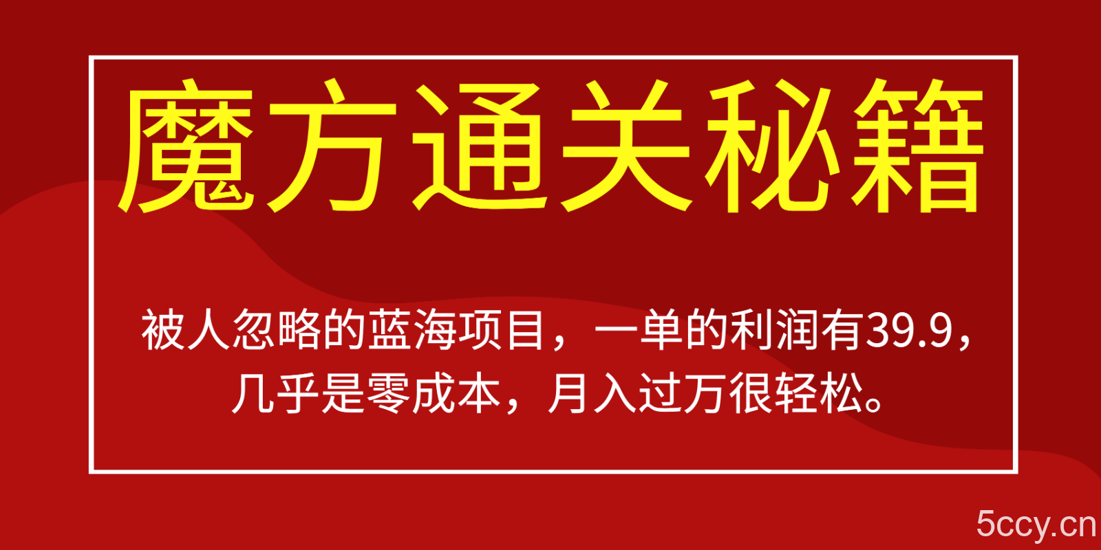 被人忽略的蓝海项目，魔方通关秘籍，一单的利润有39.9，几乎是零成本，月入过万很-我创创业-副业网-网络创业-资源分享-网课资源-学习教程-学知识-自媒体-抖音-视频号-小红书-网络项目,赚钱软件,副业,兼职,学生赚,挂机赚-我创创业-副业网-5ccy.cn