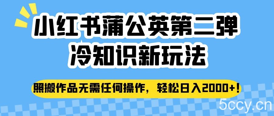 小红书蒲公英第二弹冷知识新玩法，照搬作品无需任何操作，轻松日入2000 ！-我创创业-副业网-网络创业-资源分享-网课资源-学习教程-学知识-自媒体-抖音-视频号-小红书-网络项目,赚钱软件,副业,兼职,学生赚,挂机赚-我创创业-副业网-5ccy.cn