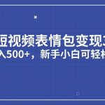 短视频表情包变现项目3.0,日入500 ,新手小白轻松上手-我创创业-副业网-网络创业-资源分享-网课资源-学习教程-学知识-自媒体-抖音-视频号-小红书-网络项目,赚钱软件,副业,兼职,学生赚,挂机赚-我创创业-副业网-5ccy.cn