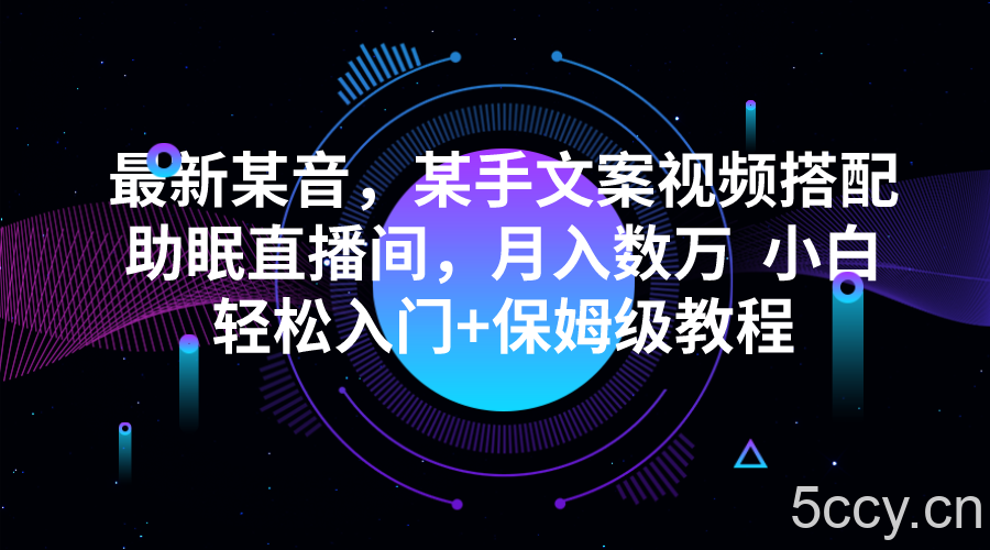 最新某音，某手文案视频搭配助眠直播间，月入数万 小白轻松入门 保姆级教程-我创创业-副业网-网络创业-资源分享-网课资源-学习教程-学知识-自媒体-抖音-视频号-小红书-网络项目,赚钱软件,副业,兼职,学生赚,挂机赚-我创创业-副业网-5ccy.cn