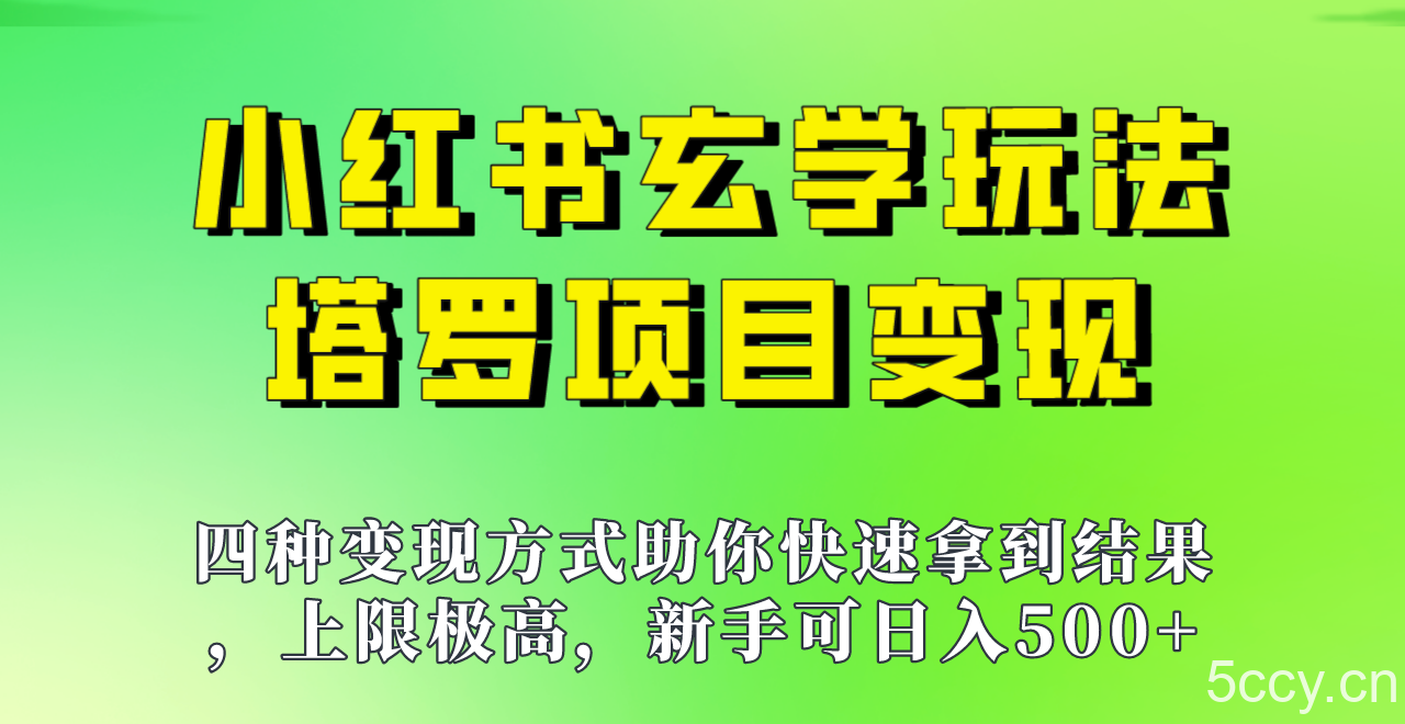新手也能日入500的玩法，上限极高，小红书玄学玩法，塔罗项目变现大揭秘！！-我创创业-副业网-网络创业-资源分享-网课资源-学习教程-学知识-自媒体-抖音-视频号-小红书-网络项目,赚钱软件,副业,兼职,学生赚,挂机赚-我创创业-副业网-5ccy.cn
