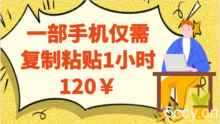 一部手机仅需复制粘贴1小时120￥-我创创业-副业网-网络创业-资源分享-网课资源-学习教程-学知识-自媒体-抖音-视频号-小红书-网络项目,赚钱软件,副业,兼职,学生赚,挂机赚-我创创业-副业网-5ccy.cn