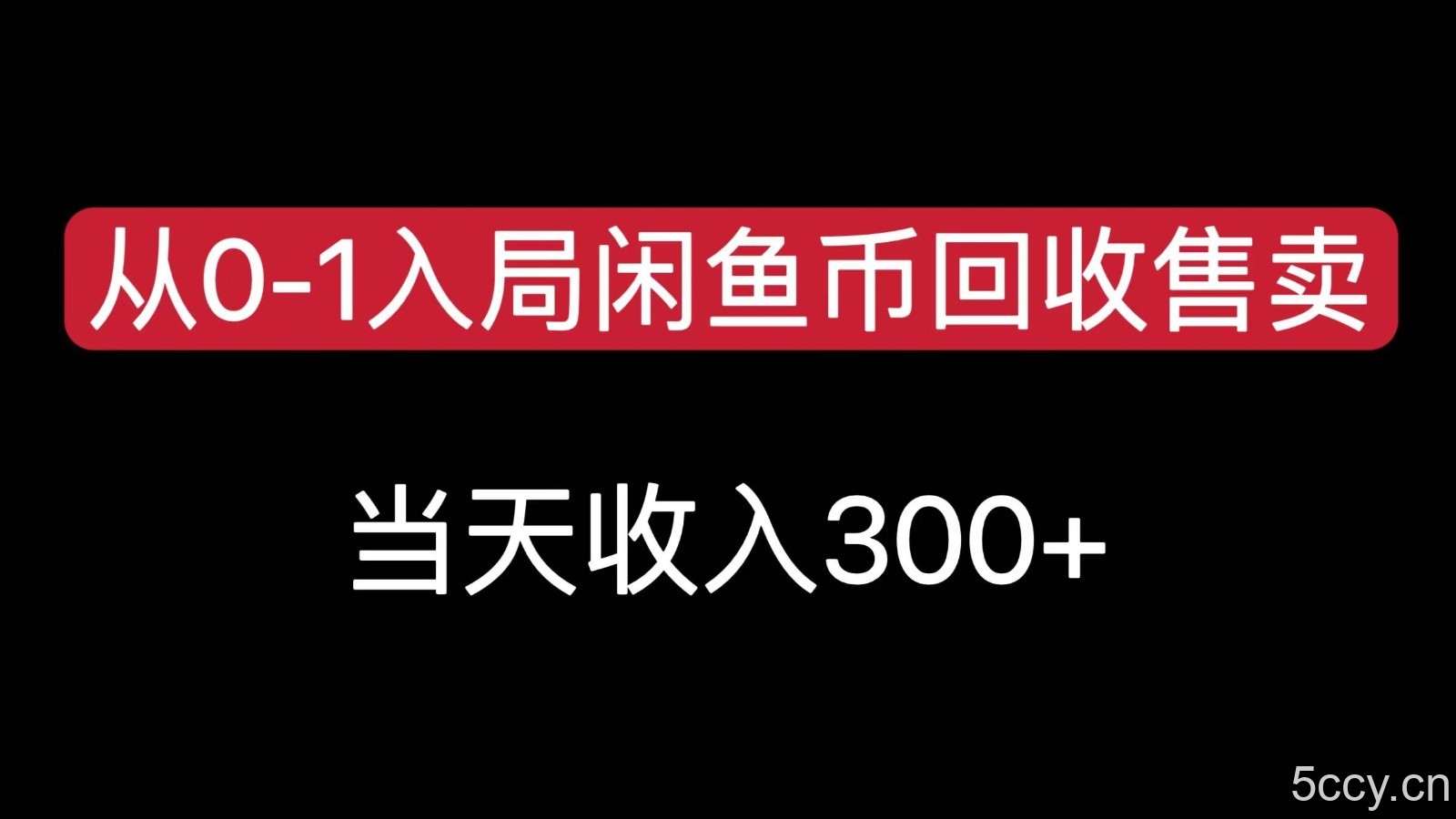 从0-1入局闲鱼币回收售卖，当天变现300-我创创业-副业网-网络创业-资源分享-网课资源-学习教程-学知识-自媒体-抖音-视频号-小红书-网络项目,赚钱软件,副业,兼职,学生赚,挂机赚-我创创业-副业网-5ccy.cn