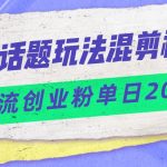 今日话题混剪玩法引流创业粉,小白可以轻松上手,单日引流200-我创创业-副业网-网络创业-资源分享-网课资源-学习教程-学知识-自媒体-抖音-视频号-小红书-网络项目,赚钱软件,副业,兼职,学生赚,挂机赚-我创创业-副业网-5ccy.cn