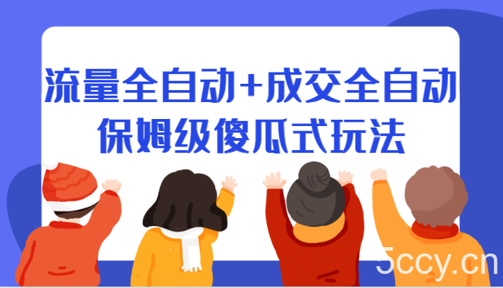 某付费文章：流量全自动 成交全自动保姆级傻瓜式玩法-我创创业-副业网-网络创业-资源分享-网课资源-学习教程-学知识-自媒体-抖音-视频号-小红书-网络项目,赚钱软件,副业,兼职,学生赚,挂机赚-我创创业-副业网-5ccy.cn