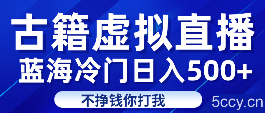 蓝海冷门项目虚拟古籍直播日入500 轻轻松松上车吃肉-我创创业-副业网-网络创业-资源分享-网课资源-学习教程-学知识-自媒体-抖音-视频号-小红书-网络项目,赚钱软件,副业,兼职,学生赚,挂机赚-我创创业-副业网-5ccy.cn